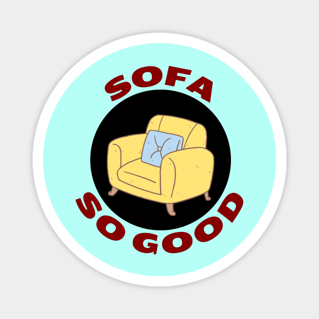 Sofa So Good | Sofa Pun Magnet by Allthingspunny